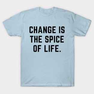 Change is the spice of life- an old saying design T-Shirt